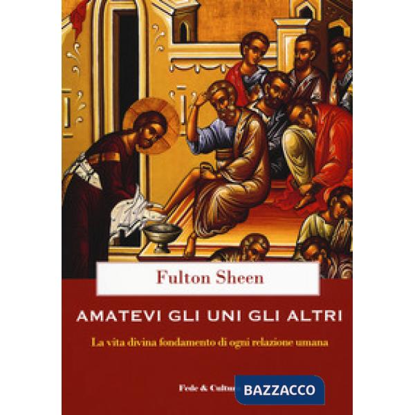 Amatevi gli uni gli altri. La vita divina fondamento di ogni relazione umana