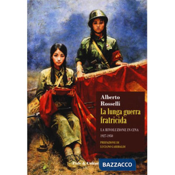 Lunga guerra fratricida. La rivoluzione in Cina (1927-1950) (La)