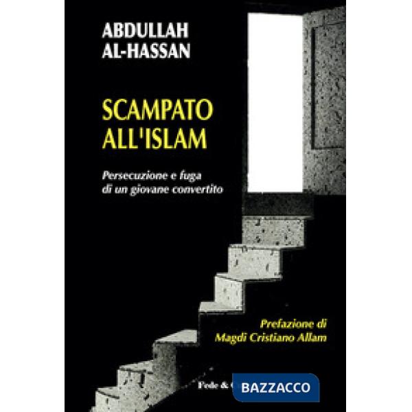 Scampato all'Islam. Persecuzione e fuga di un giovane convertito