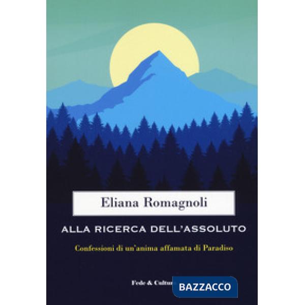 Alla ricerca dell'Assoluto. Confessioni di un'anima affamata di Paradiso