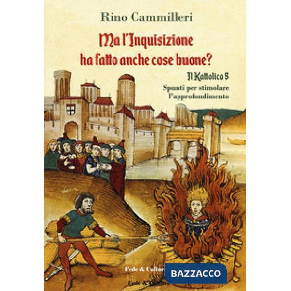Kattolico (Il). Vol. 5: Ma l'inquisizione ha fatto anche cose buone?