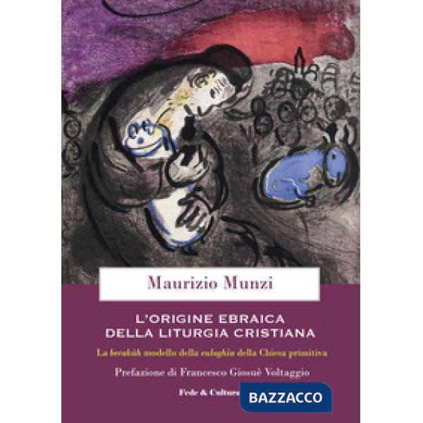 Origine ebraica della liturgia cristiana. La berakâh modello della euloghìa cristiana della Chiesa primitiva (L')