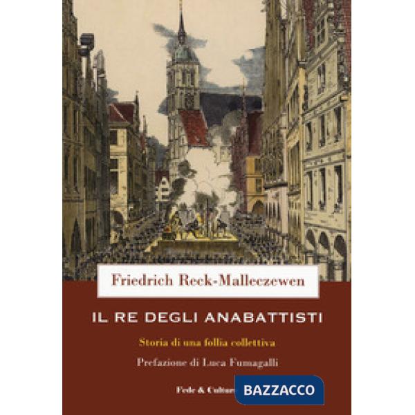 Re degli anabattisti. Storia di una rivoluzione moderna (Il)