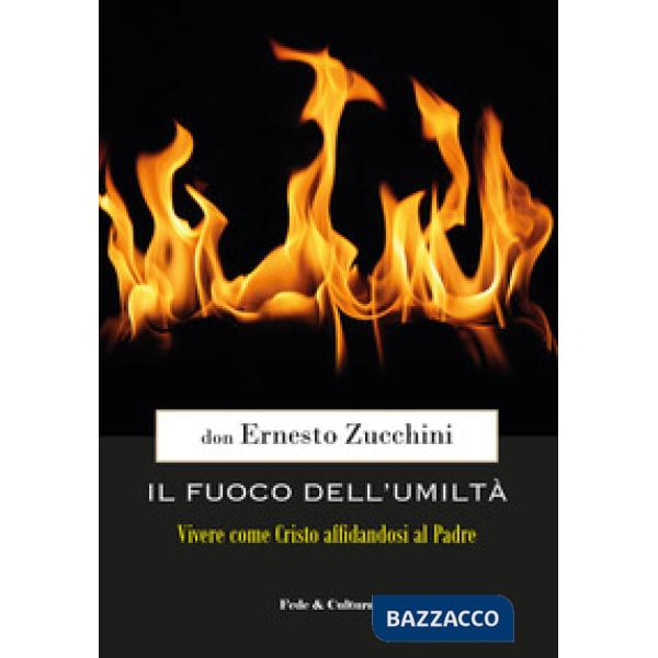 Fuoco dell'umiltà. Vivere come Cristo affidandosi al Padre (Il)