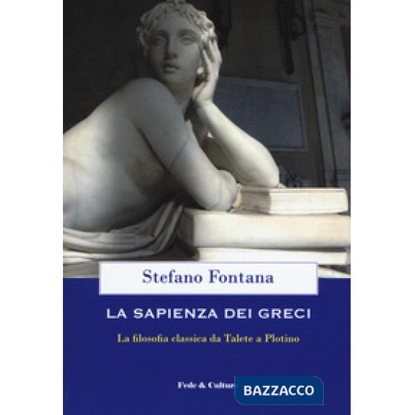 Sapienza dei greci. La filosofia classica da Talete a Plotino (La)