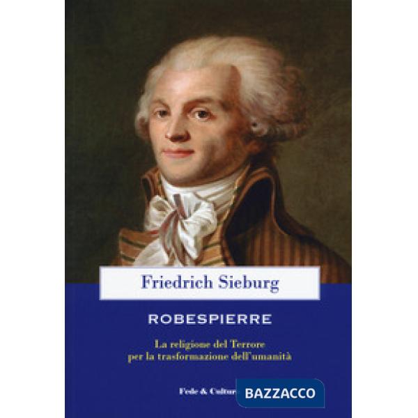 Robespierre. La religione del Terrore per la trasformazione dell'umanità
