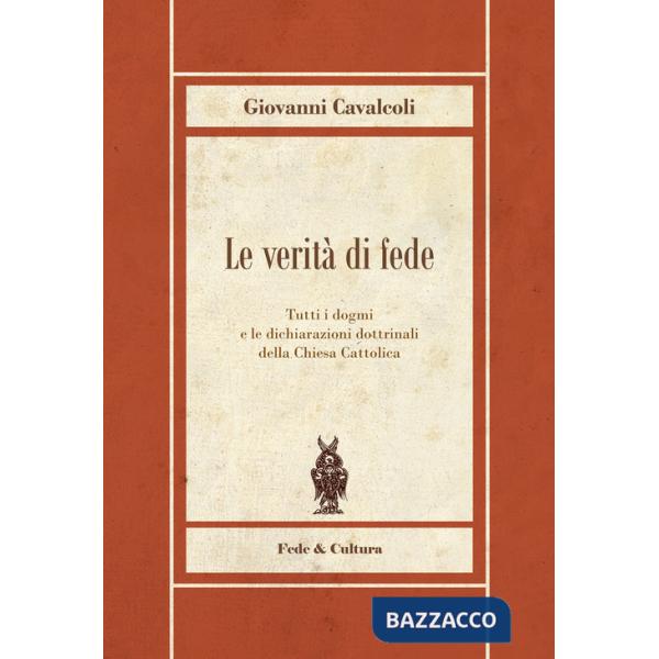 Verità di fede. Tutti i dogmi e le dichiarazioni dottrinali della Chiesa Cattolica (Le)