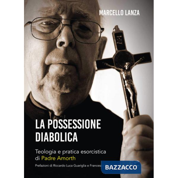 Possessione diabolica. Teologia e pratica esorcistica di Padre Amorth (La)