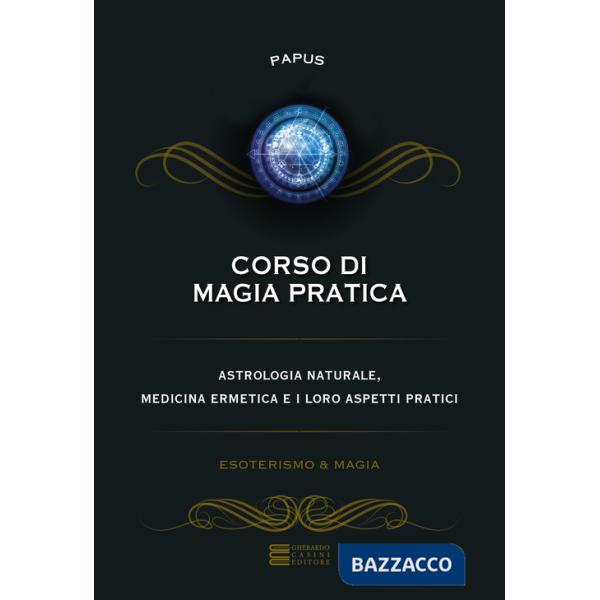 Corso di magia pratica. Astrologia naturale, medicina ermetica e i loro aspetti pratici