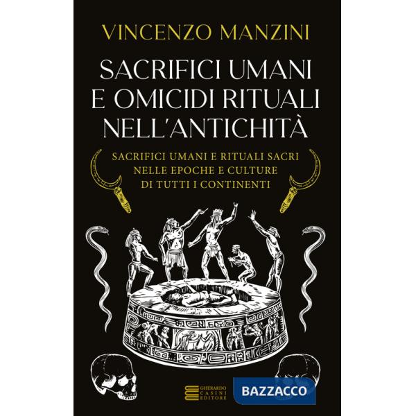 Sacrifici umani e omicidi rituali nell'antichità. Sacrifici umani e rituali sacri nelle epoche e culture di tutti i continenti