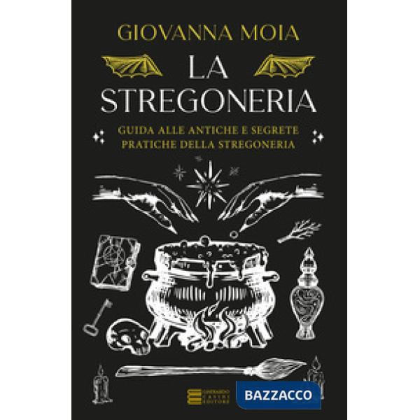 Stregoneria. Guida alle antiche e segrete pratiche della stregoneria (La)