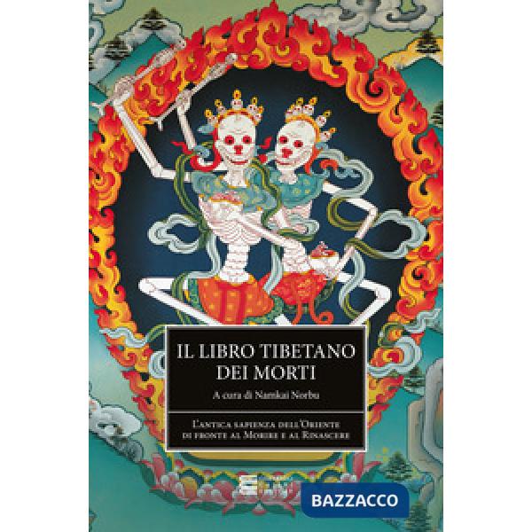 Libro tibetano dei morti. L'antica sapienza dell'Oriente di fronte al morire e al rinascere (Il)