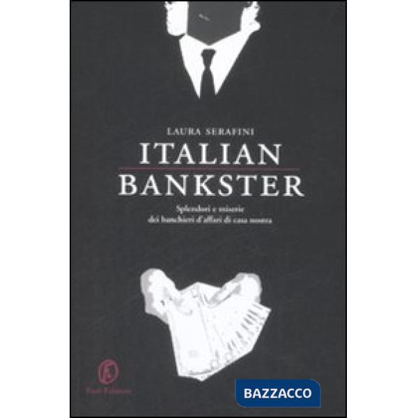 Italian bankster. Splendori e miserie dei banchieri d'affari di casa nostra