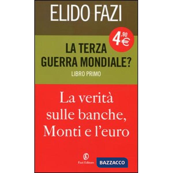 Terza guerra mondiale? La verità sulle banche, Monti e l'euro (La). Vol. 1