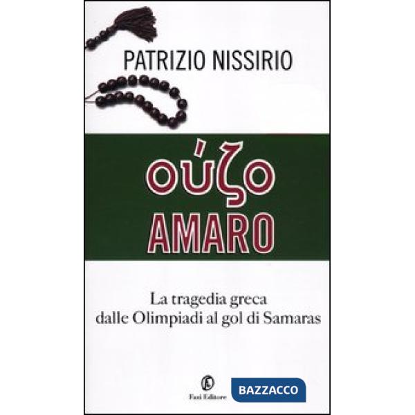 Oúzo amaro. La tragedia greca dalle Olimpiadi al gol di Samaras