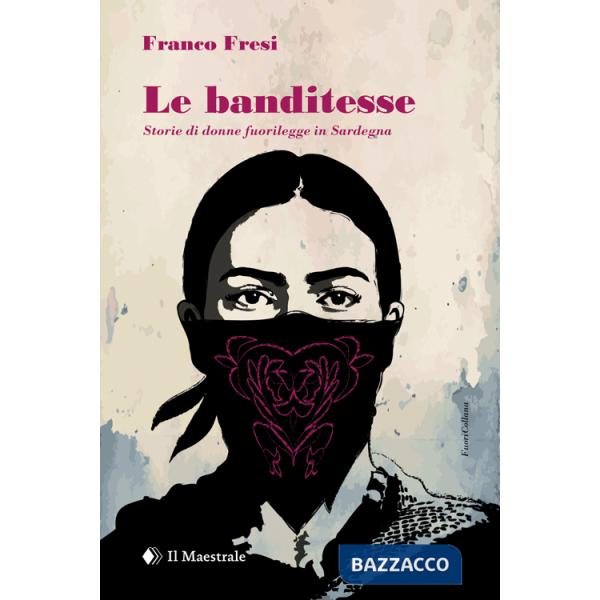 Banditesse. Storie di donne fuorilegge in Sardegna (Le)