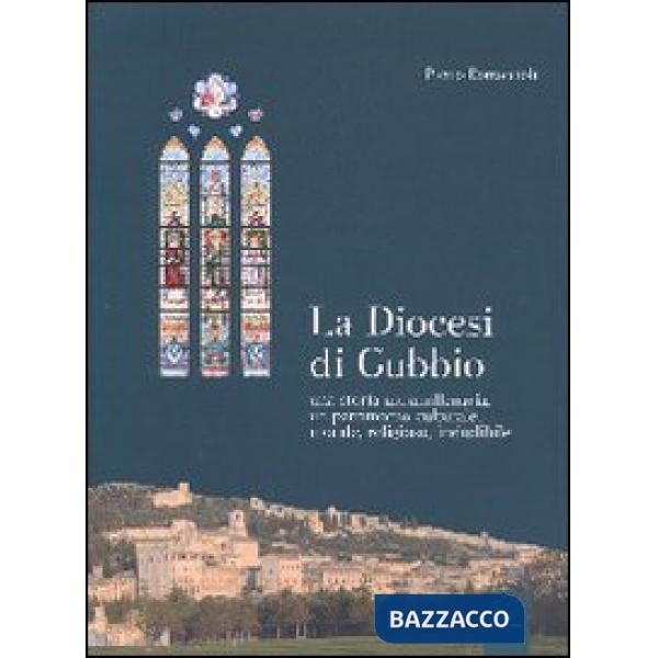 Diocesi di Gubbio. Una storia ultramillenaria, un patrimonio culturale, morale, 