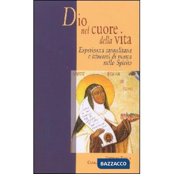 Dio nel cuore della vita. Esperienza carmelitana e itinerari di ricerca nello Sp
