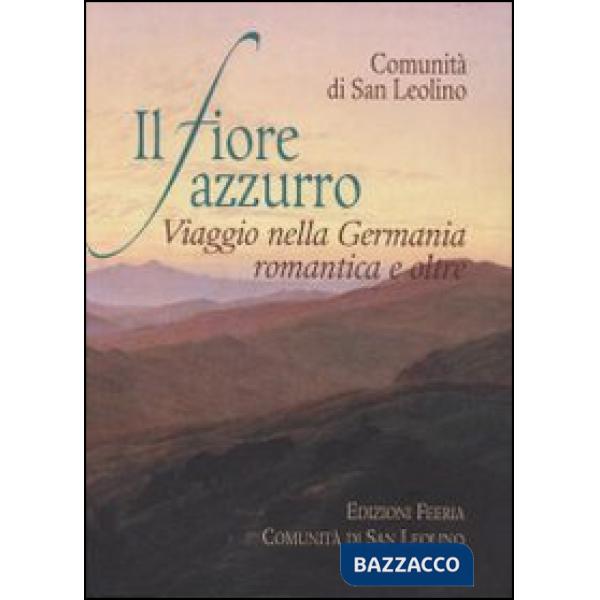 Fiore azzurro. Viaggio nella Germania romantica e oltre (Il)