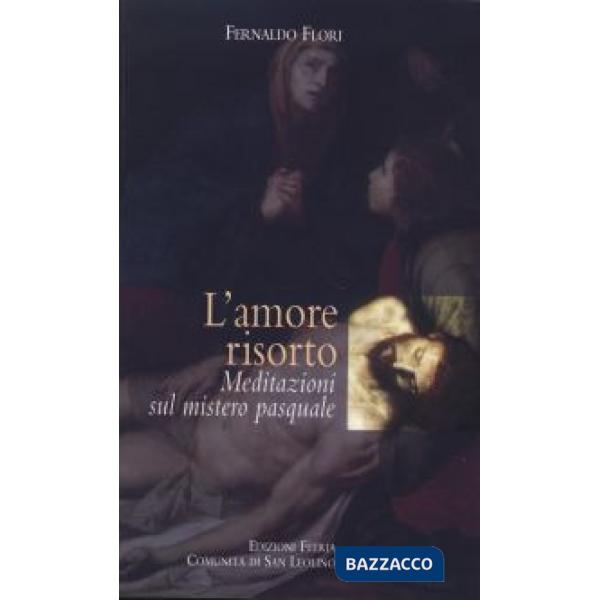 Amore risorto. Meditazioni sul mistero pasquale (L')