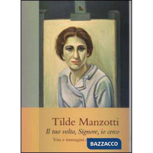 Tilde Manzotti : il tuo volto, Signore, io cerco. Vita e immagini della serva di