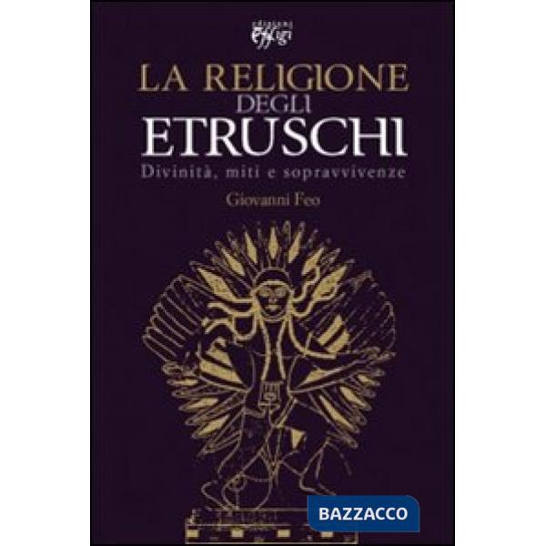 Religione degli Etruschi. Divinità, miti e sopravvivenze (La)