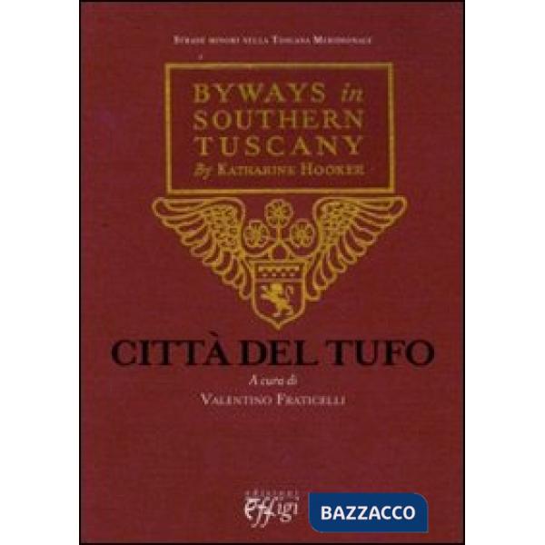 Città del tufo. Byways in Southern Tuscany by Katharine Hooker. Testo originale a fronte
