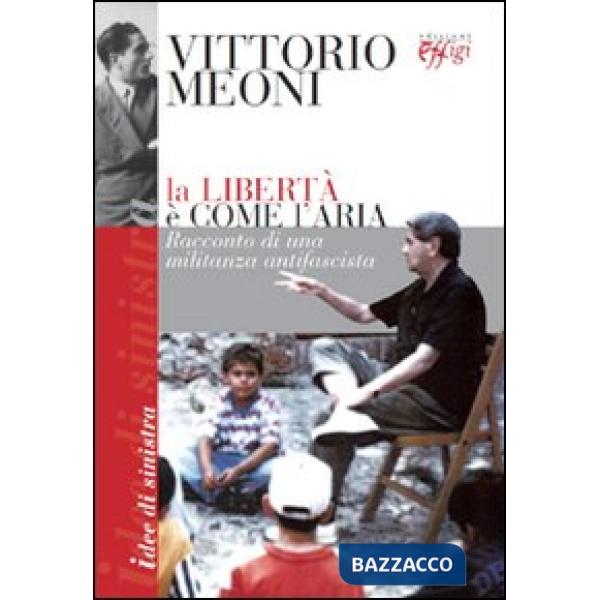 Libertà è come l'aria. Racconto di una militanza antifascista (La)