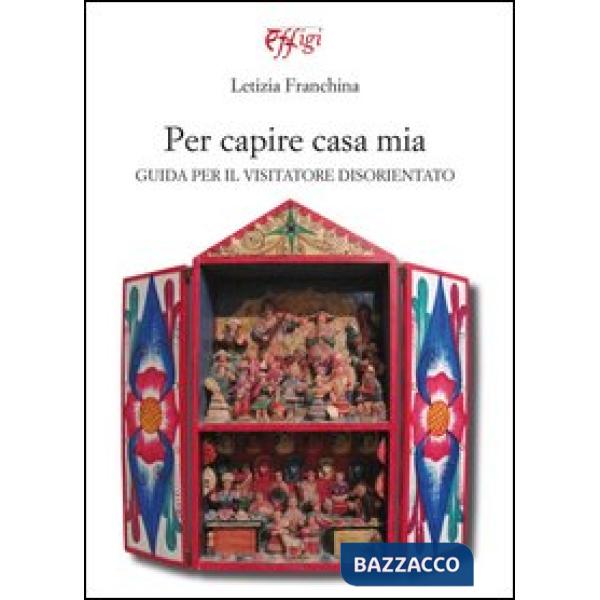 Per capire casa mia. Guida per il visitatore disorientato