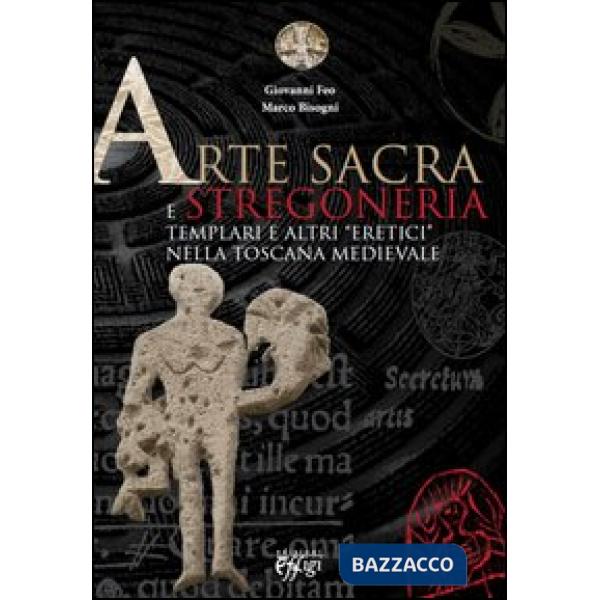 Arte sacra e stregoneria. Templari e altri «eretici» nella Toscana medievale