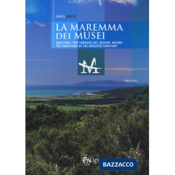 Museums of the Maremma. Emotional trip through art, history, nature. The traditions of the Grosseto territory (The)