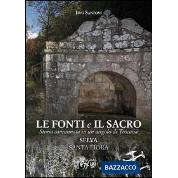 Fonti e il sacro. Storia camminata in un angolo di Toscana: Selva, Santa Fiora (Le)