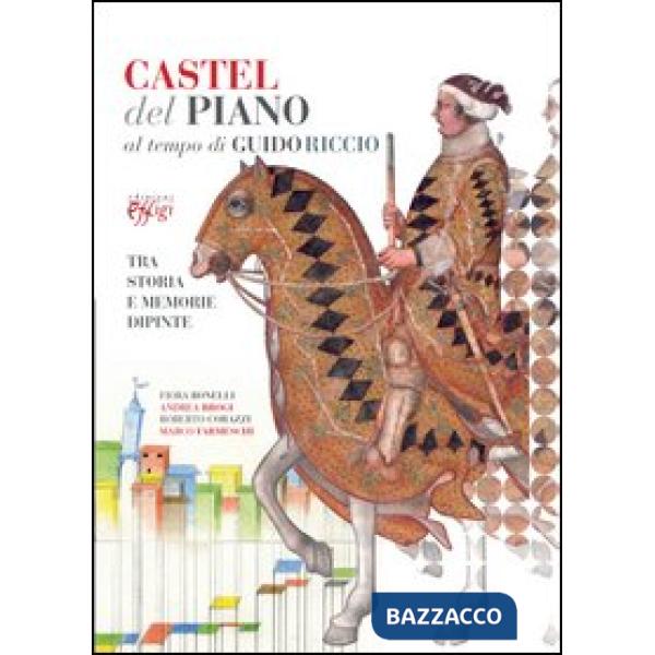 Castel del Piano al tempo di Guido Riccio. Tra storia e memorie dipinte. Ediz. illustrata