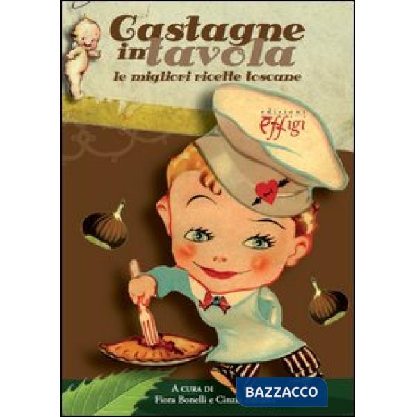 Castagne in tavola. Le migliori ricette toscane