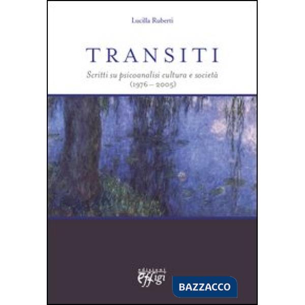 Transiti. Scritti su psicoanalisi cultura e società (1976-2005)