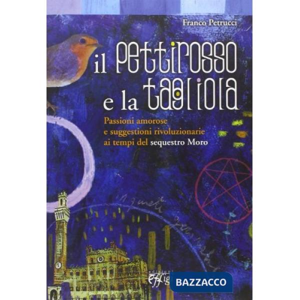 Pettirosso e la tagliola. Passioni amorose e suggestioni rivoluzionarie ai tempi del sequestro Moro (Il)