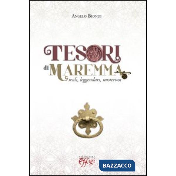 Tesori di Maremma. Reali, leggendari, misteriosi