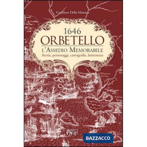 Orbetello. 1646. L'assedio memorabile. Storia, personaggi, cartografia, letteratura