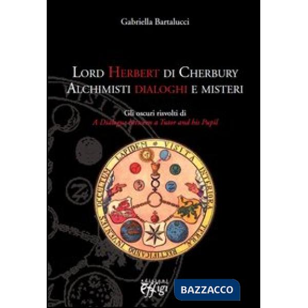 Lord Herbert di Cherbury. Alchimisti dialoghi e misteri. Gli oscuri risvolti di 
