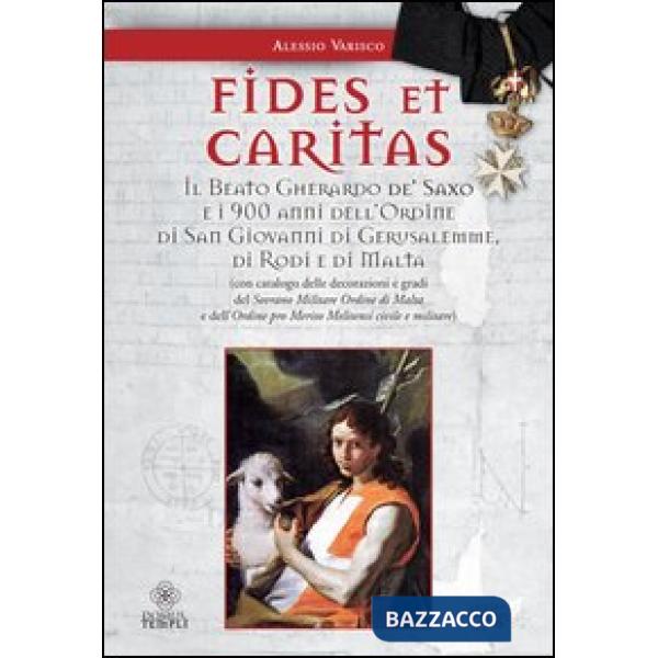 Fides et caritas. Il beato Gherardo de' Saxo e i 900 anni dell'ordine di San Giovanni di Gerusalemme, di Rodi e di Malta