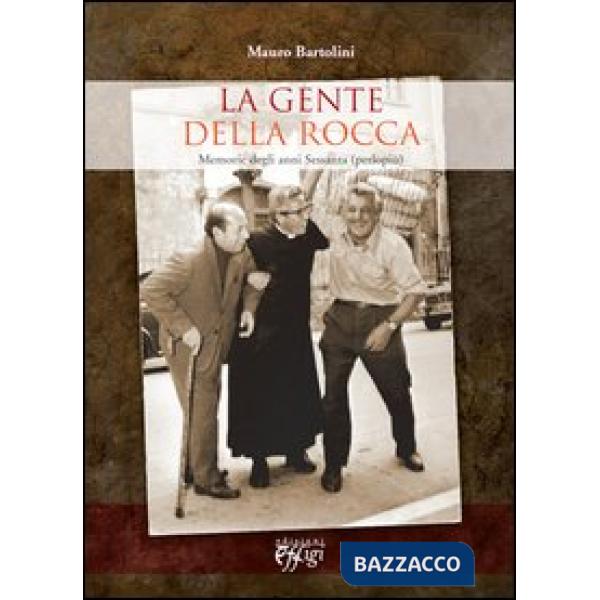 Gente della rocca. Memorie degli anni Sessanta (perlopiù) (La)
