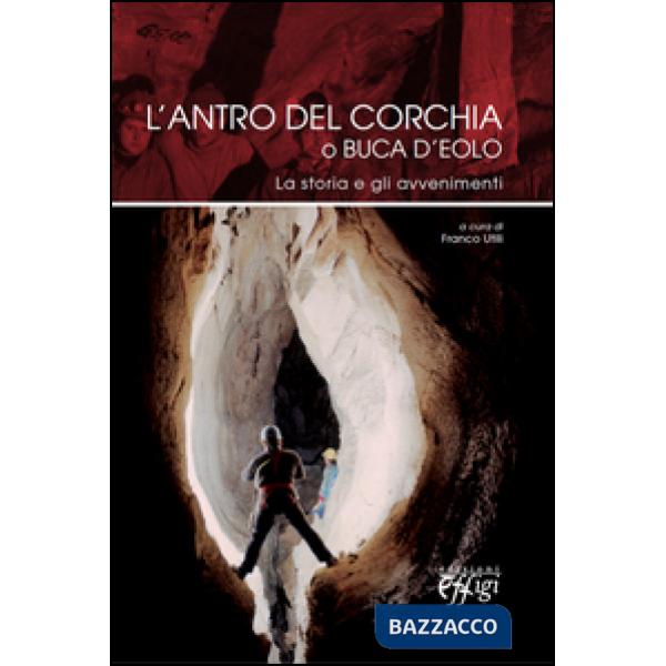 Antro del Corchia o Buca d'Eolo. La storia e gli avvenimenti (L')