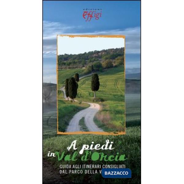 A piedi in Val d'Orcia. Guida agli itinerari consigliati dal Parco della Val d'Orcia