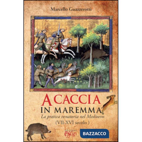 A caccia in Maremma. La pratica venatoria nel Medioevo (VII-XVI secolo)