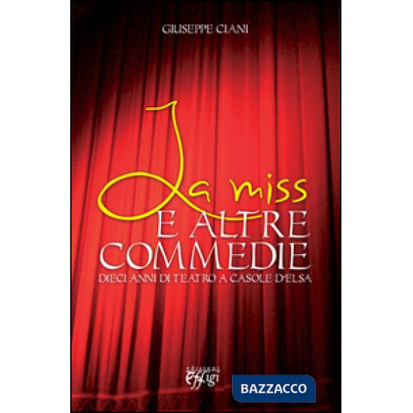 Miss e le altre commedie. Dieci anni di teatro a Casole d'Elsa (La)