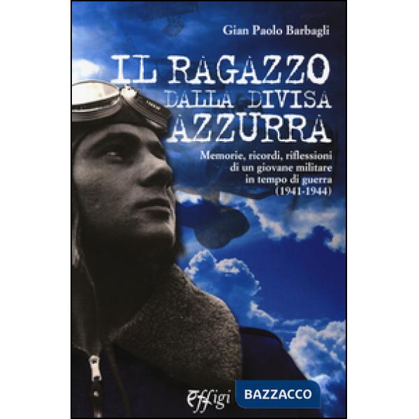 Ragazzo dalla divisa azzurra. Memorie, ricordi, riflessioni di un giovane militare in tempo di guerra (1941-1944) (Il)