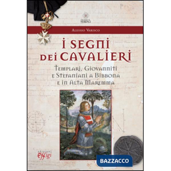 Segni dei cavalieri. Templari, giovanniti e stefaniani a Bibbona e in Alta Marem