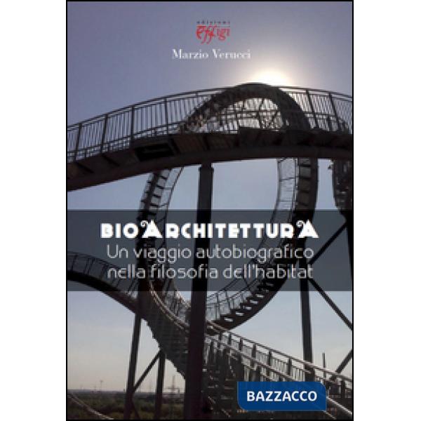 Bioarchitettura. Un viaggio autobiografico nella filosofia dell'habitat