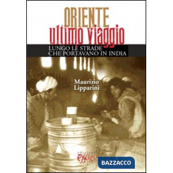 Oriente ultimo viaggio. Lungo le strade che portavano in India