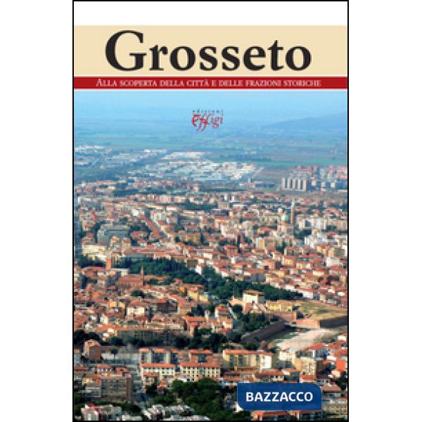 Grosseto. Alla scoperta della città e delle frazioni storiche
